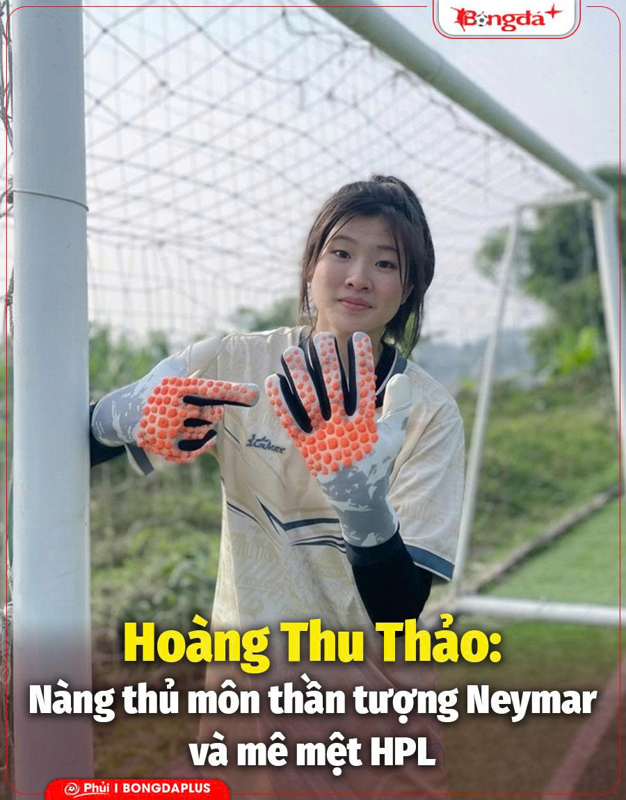 Hoàng Thu Thảo: Nàng thủ môn thần tượng Neymar và mê mệt HPL